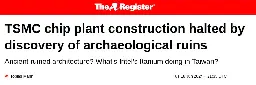 News article by The Register: "TSMC chip plant construction halted by discovery of archaeological ruins", with the subtitle "Ancient ruined architecture? What's Intel's Itanium doing in Taiwan?"