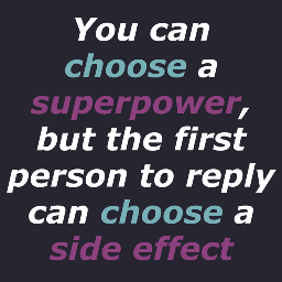 Just a text "You can choose a superpower, but the first person to reply can choose a side effect". Both words "choose" are in cyan. Words "superpower" and "side effect" are in magenta