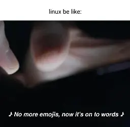 A meme with the caption "Linux be like:" with a picture of lyrics from Bo Burnham's song Sexting: "No more emojis, now it's on to words"