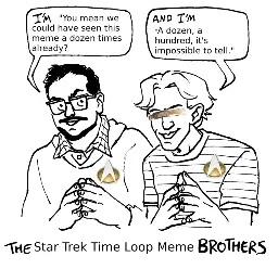 John Flansburgh, with a mustache, beard, and Starfleet combadge, says, "I'm 'You mean we could have seen this meme a dozen times already?' John Linnel, with combdage and visor, responds, "And I'm 'a dozen, a hundred, it's impossible to tell.'" Finally, a caption at the bottom says, "The Star Trek Time Loop Meme Brothers".