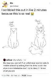 Screenshot of a Twitter conversation, willow @lunefalls says "the way you can tell if an artist read warrior cats in middle school is by asking them to draw a cat- the style is unmistakable and don't try to deny it i know what you are"

Rin @orbitael quote retweets with "I scribbled this out in like 2 mins because this is so real" and an image of a standard artists representation of a cat compared to a warrior cats reader's cat art style. 