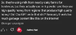 "So, they're using milk from nearby dairy farms for freshness, but they actually use milk powder and they use high quality honey from regions that produce high quality honey? Did ChatGPT write that shit? Seriously there's too much garbage content like this on the internet!" 1 Like from the uploader