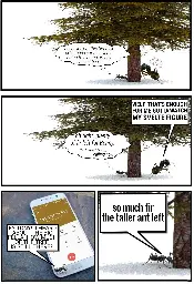 a large ant is eating a fir tree, a smaller ant named Tony thinks "jesus look at this big fuck he's gonna eat the whole tree before benny can get here".   the large ant says "WELP THAT'S ENOUGH FOR ME GOTTA WATCH MY SVELTE FIGURE", the smaller ant thinks "oh tight plenty of fir left for Benny. that must be him calling now"   Benny asks Tony: "EY TONY! I HEARD ABOUT THE BIG FELLA. HOW MUCH OF THE TREE IS STILL THERE?" Tony answers: "So much fir the taller ant left"