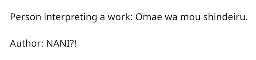 Back text on white background. "Person interpreting a work: Omae wa mou shinderiru. Author: NANI?!"