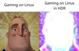 Gaming on Linux (image below of canny Mr Incredible) - Gaming on Linux in HDR (image below of hyper canny Mr Incredible, extremely bright)