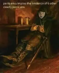 Image meme containing text, "penis envy implies the existence of 6 other deadly penis sins" 