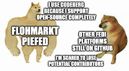 buff dog Flohmarkt Piefed: I use Codeberg because I support open-source completely vs small dog: other fedi platforms still on Github I'm scared to lose potential contributors.