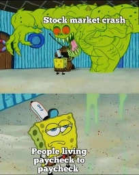 huge monster disinterested spongebob meme. huge monster labeled Stock market crash. spongebob labeled people living paycheck to paycheck