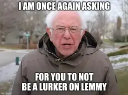 Bernie Sanders is asking you, yes you, to not be a lurker on Lemmy