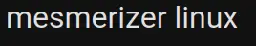 text going: 'mezmerizer linux'