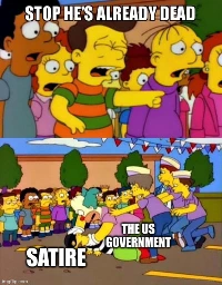 Scene from The Simpsons, with a kid crying and saying "Stop, he's already dead", in response to seeing Homer (dressed as Krusty) beating up the Krustyburglar. Homer is labelled "The US government", while the Krustyburglar is labelled "satire".