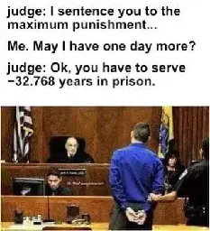 A judge says "I sentence you to the maximum punishment" and the person on trial says "may I have one day more?". The judge then says "okay, you have to serve -32.768 years in prison".