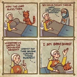 4 panel comic in a pseudo medieval style.

First panel: A woman with big breasts is lying in a bed. An orange cat standing by her says "May the Lord bless thee".

Second panel: "An hour passes thrice". Woman in bed no longer has big breasts. A nurse is standing by her and says "Hark! Thine breast are hereupon reduced!"

Third panel: the woman in bed gets up and asks "Wherefore is Garfield The Grimalkin absent?". The nurse from off-panel says "Whomst did thee believe claimed thine burden?".

Fourth panel: the woman exclaims "I am bereaved!" while the orange cat, now with big breasts, is lying in bed.