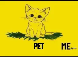 the "don't tread on me" flag but the snake is replaced by a kitty and the text was edited to "don't snack on me" and then edited to "pet me (pls)"