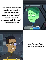 A tired Tendi says, "I can't believe we're still cleaning up from the incident where our second-in-command's nanite-infested wardrobe took the ship's computer hostage." An equally worn out Rutherford responds, "Yeh. Ransom Wear attacks are the worst."