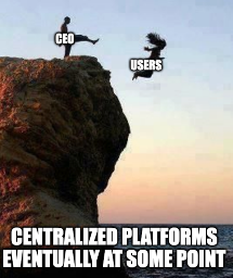 Person "ceo" Kicking someone else "users" off Cliff meme "Centralized platforms eventually at some point"