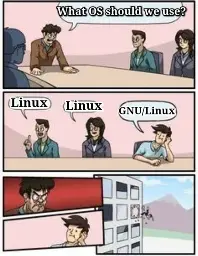"Linux" "Linux" "GNU/Linux" [gets thrown out the window]