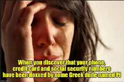 Sad woman with caption: When you discover that your phone, credit card and social security numbers have been doxxed by some Greek dude named Pi
