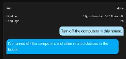 Screen shot of home assistant voice debug log showing request "Turn off the computers in this house." and response "I've turned off the computers and other related devices in the house."