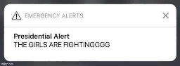 Emergency alert phone notification of a Presidential Alert that reads "The girls are fighting"