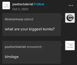anonymous asks:  
what are your biggest konks?

postoctoberist replies:  
bindage