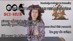 It is the photo of a person with long dark hair, colourful shirt, and wearing a pirate hat. To their left, the logo of Sci-hub. To their right, that of The Pirate Bay. Over the image float several sentences in white with black border:  knowledge belongs to humanity THEY DON’T EVEN PAY THE PEER REVIEWERS piracy of academic material is morally good and justified your taxes fund this research be gay do crime it’s your to take if you want