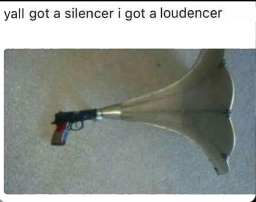 An image of a gun with a megaphone attached, captioned "yall got a silencer i got a loudencer"
