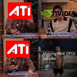 ATI: I think I forgot something. NVIDIA: If you forgot, then it wasn't important. ATI: Yeah, you're right. (kid left out in the rain, with label "Making their GPUs reliable")